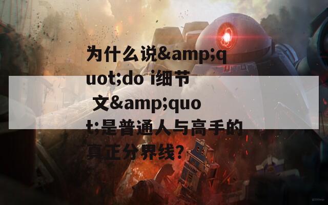为什么说&quot;do i细节 文&quot;是普通人与高手的真正分界线？