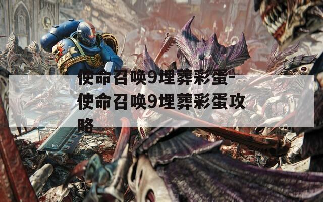 使命召唤9埋葬彩蛋-使命召唤9埋葬彩蛋攻略