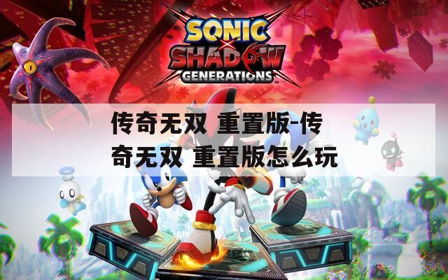 传奇无双 重置版-传奇无双 重置版怎么玩
