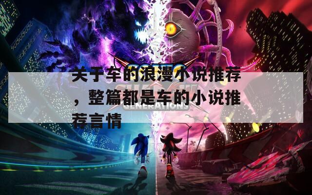 关于车的浪漫小说推荐，整篇都是车的小说推荐言情