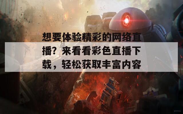 想要体验精彩的网络直播？来看看彩色直播下载，轻松获取丰富内容！