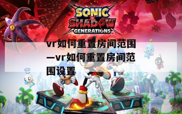 vr如何重置房间范围—vr如何重置房间范围设置