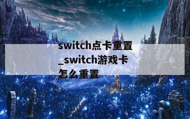 switch点卡重置_switch游戏卡怎么重置