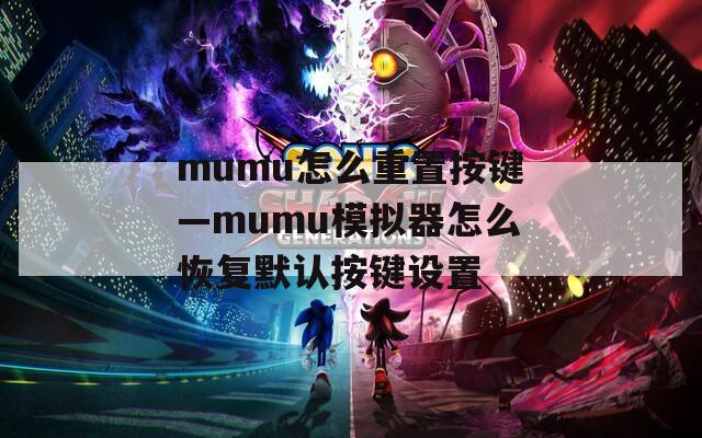 mumu怎么重置按键—mumu模拟器怎么恢复默认按键设置