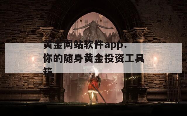 黄金网站软件app：你的随身黄金投资工具箱