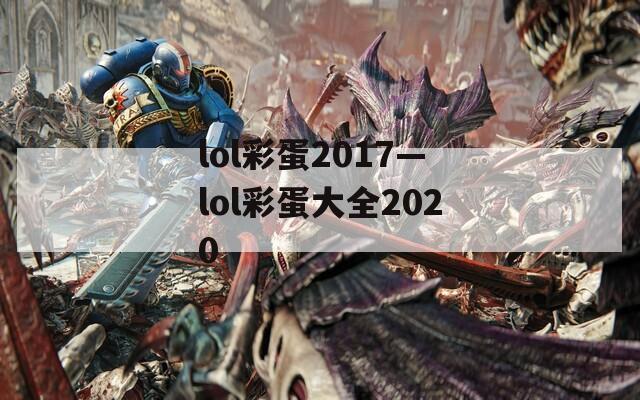 lol彩蛋2017—lol彩蛋大全2020