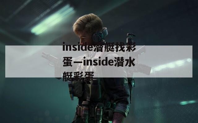 inside潜艇找彩蛋—inside潜水艇彩蛋