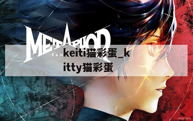 keiti猫彩蛋_kitty猫彩蛋