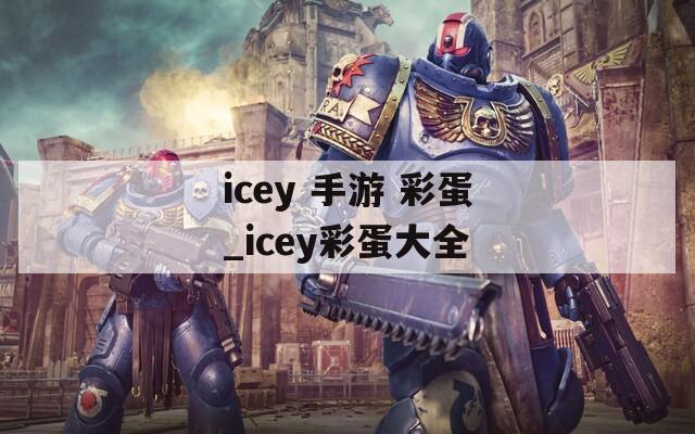icey 手游 彩蛋_icey彩蛋大全