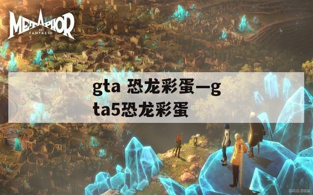 gta 恐龙彩蛋—gta5恐龙彩蛋