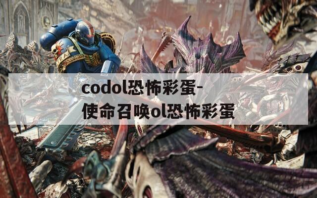 codol恐怖彩蛋-使命召唤ol恐怖彩蛋