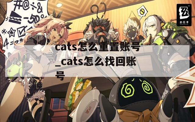 cats怎么重置账号_cats怎么找回账号