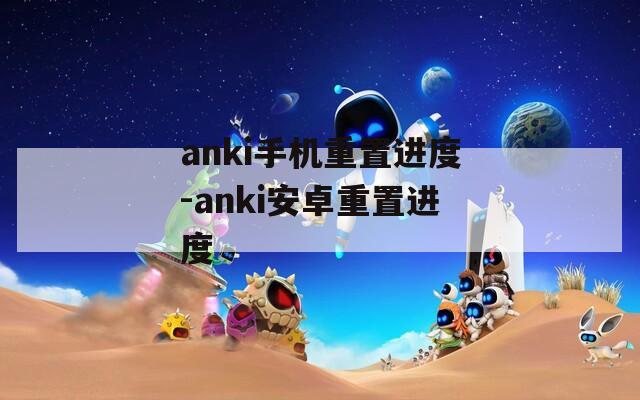 anki手机重置进度-anki安卓重置进度