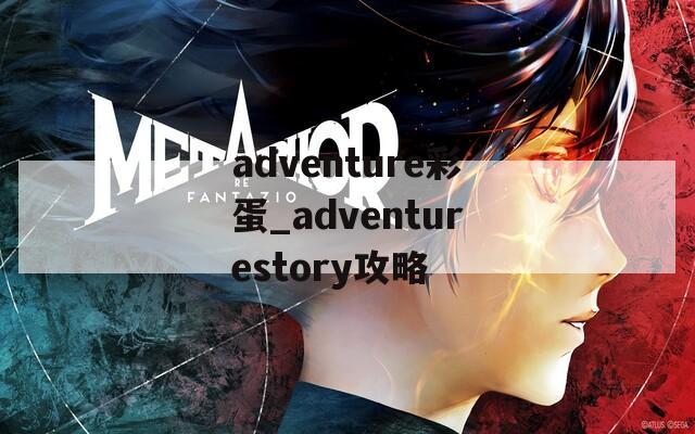 adventure彩蛋_adventurestory攻略