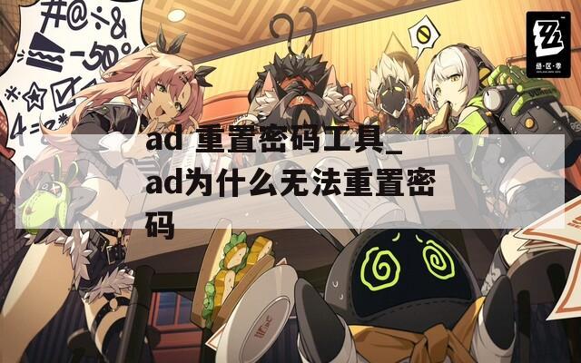 ad 重置密码工具_ad为什么无法重置密码