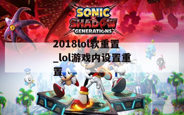 2018lol软重置_lol游戏内设置重置