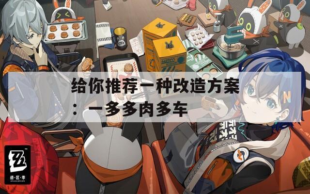 给你推荐一种改造方案：一多多肉多车