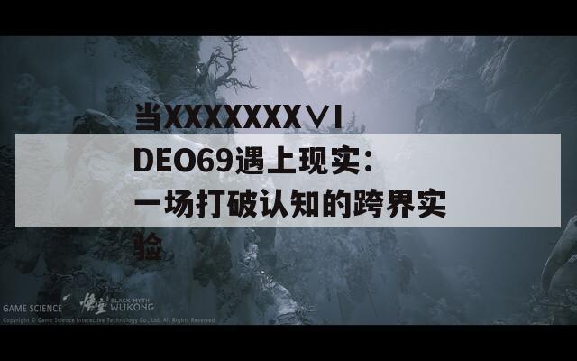 当XXXXXXX∨IDEO69遇上现实：一场打破认知的跨界实验