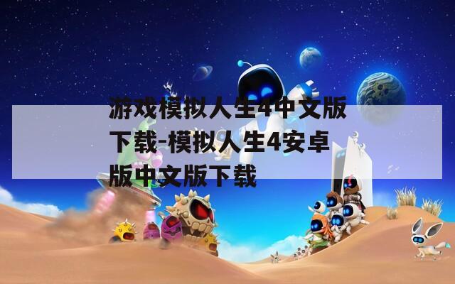 游戏模拟人生4中文版下载-模拟人生4安卓版中文版下载
