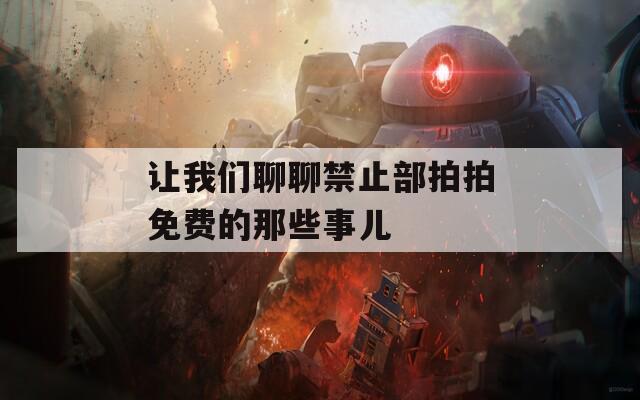 让我们聊聊禁止部拍拍免费的那些事儿