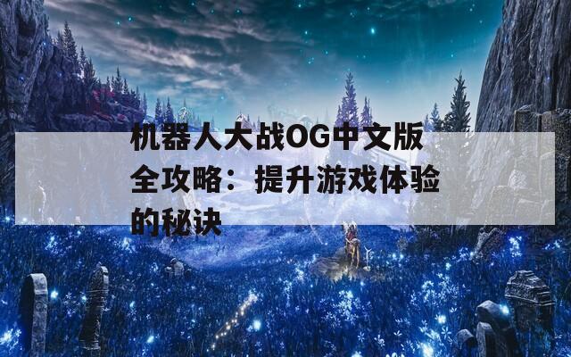 机器人大战OG中文版全攻略：提升游戏体验的秘诀