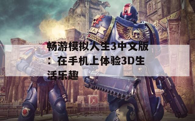 畅游模拟人生3中文版：在手机上体验3D生活乐趣