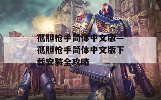 孤胆枪手简体中文版—孤胆枪手简体中文版下载安装全攻略