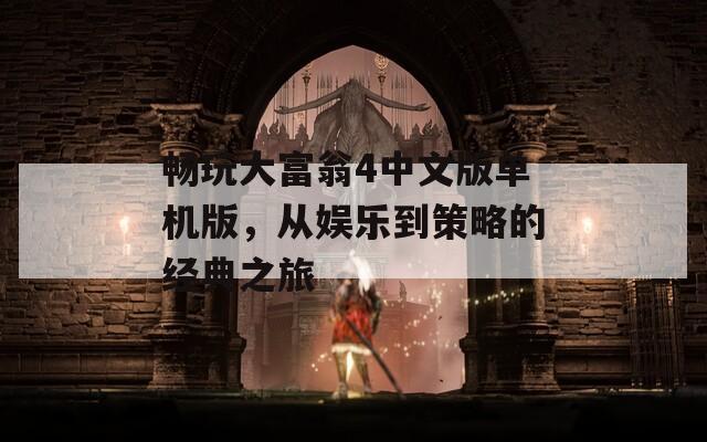 畅玩大富翁4中文版单机版，从娱乐到策略的经典之旅