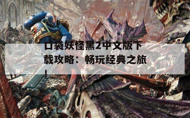 口袋妖怪黑2中文版下载攻略：畅玩经典之旅！