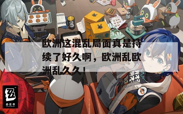 欧洲这混乱局面真是持续了好久啊，欧洲乱欧洲乱久久！