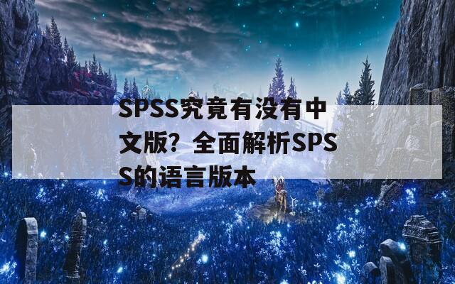 SPSS究竟有没有中文版？全面解析SPSS的语言版本