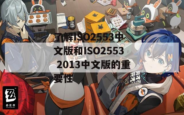 了解ISO2553中文版和ISO2553 2013中文版的重要性