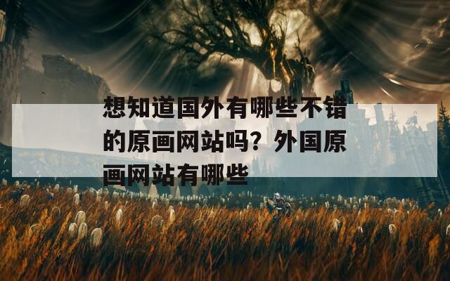 想知道国外有哪些不错的原画网站吗？外国原画网站有哪些