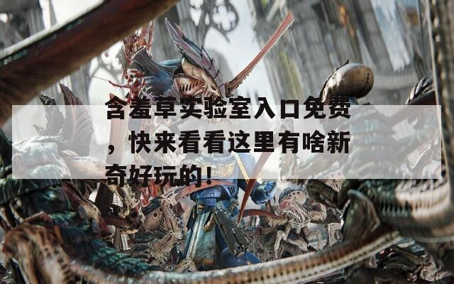 含羞草实验室入口免费，快来看看这里有啥新奇好玩的！