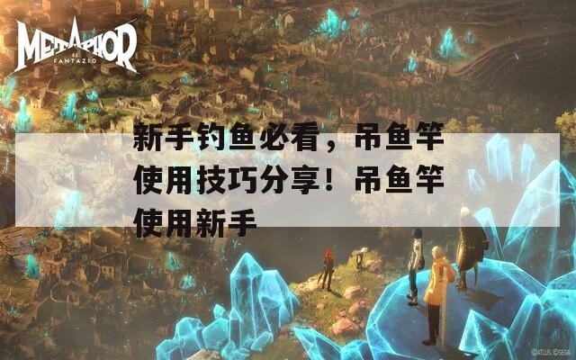 新手钓鱼必看，吊鱼竿使用技巧分享！吊鱼竿使用新手