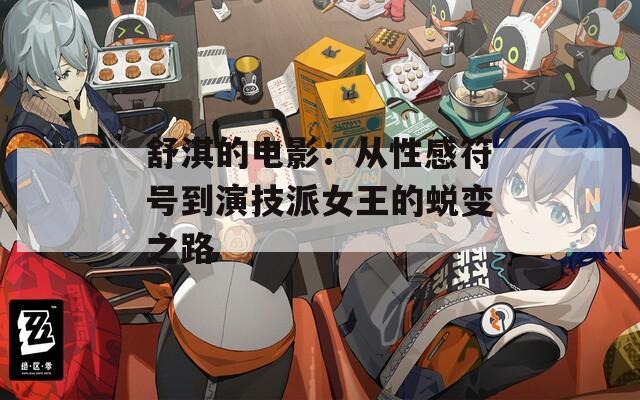 舒淇的电影：从性感符号到演技派女王的蜕变之路