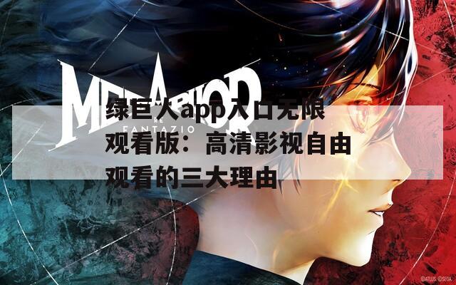 绿巨人app入口无限观看版：高清影视自由观看的三大理由