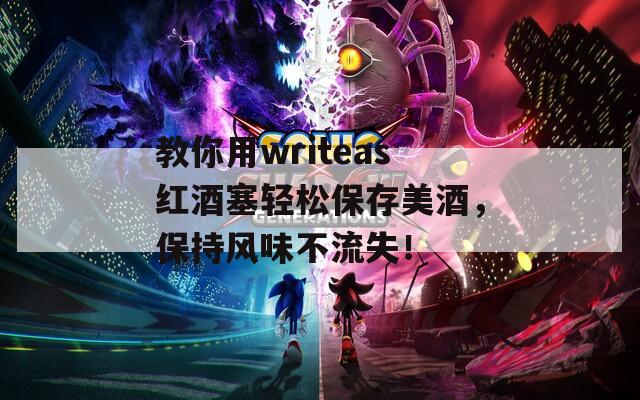 教你用writeas红酒塞轻松保存美酒，保持风味不流失！