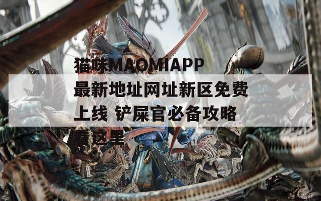 猫咪MAOMIAPP最新地址网址新区免费上线 铲屎官必备攻略看这里
