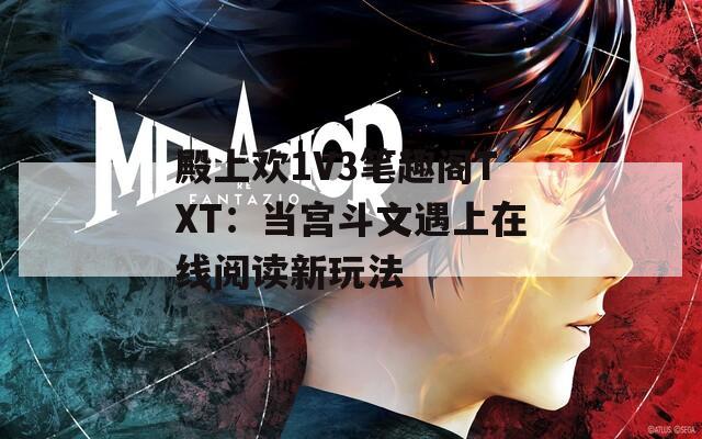殿上欢1V3笔趣阁TXT：当宫斗文遇上在线阅读新玩法
