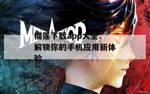 榴莲下载app大全：解锁你的手机应用新体验