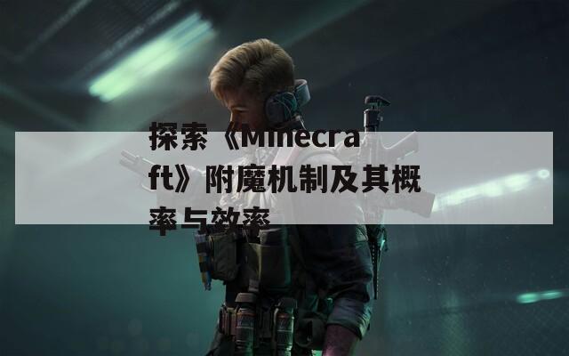 探索《Minecraft》附魔机制及其概率与效率