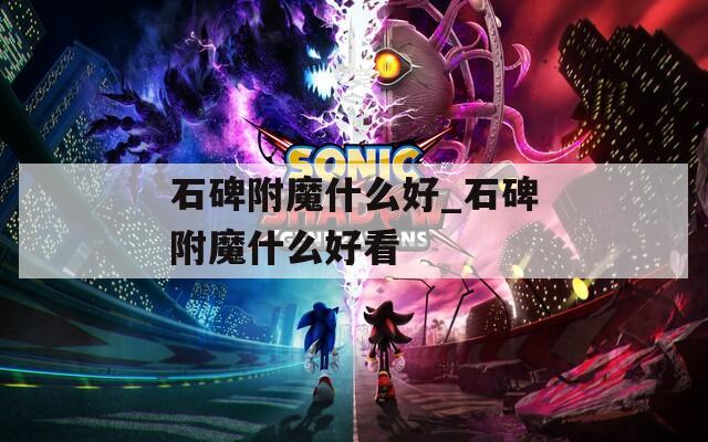 石碑附魔什么好_石碑附魔什么好看
