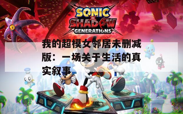 我的超模女邻居未删减版：一场关于生活的真实叙事