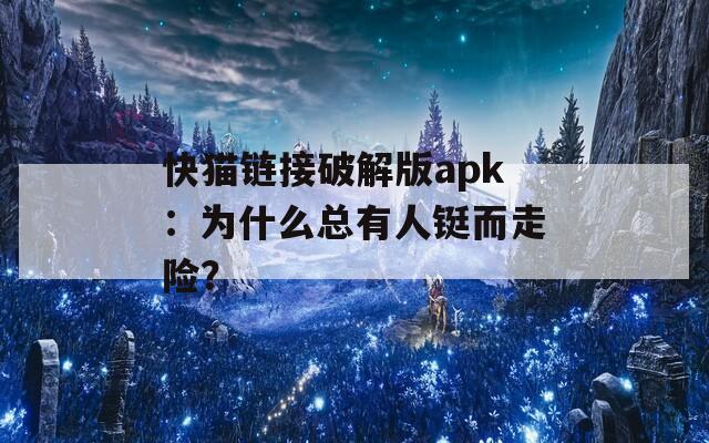 快猫链接破解版apk：为什么总有人铤而走险？
