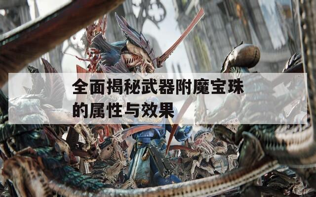 全面揭秘武器附魔宝珠的属性与效果