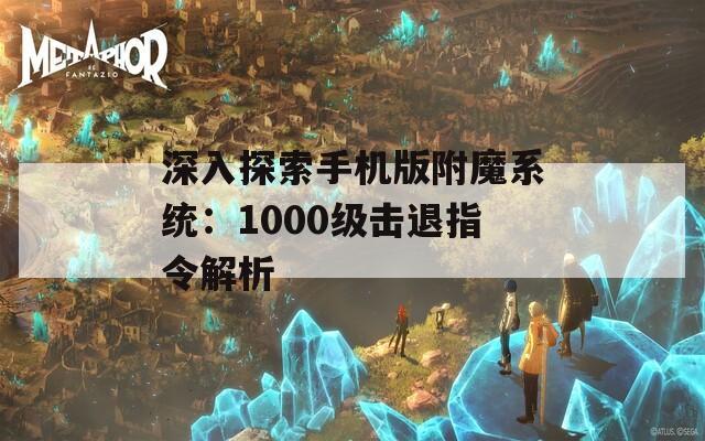深入探索手机版附魔系统：1000级击退指令解析