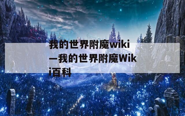 我的世界附魔wiki—我的世界附魔Wiki百科