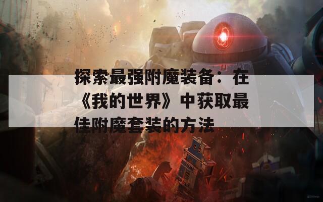 探索最强附魔装备：在《我的世界》中获取最佳附魔套装的方法