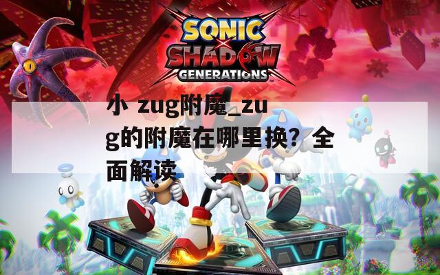 小 zug附魔_zug的附魔在哪里换？全面解读